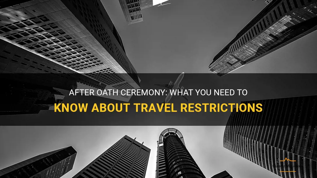 after oath ceremony are any restriction on traveling