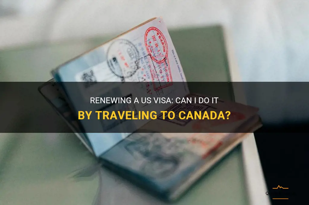 can i renew my us visa by traveling to canada
