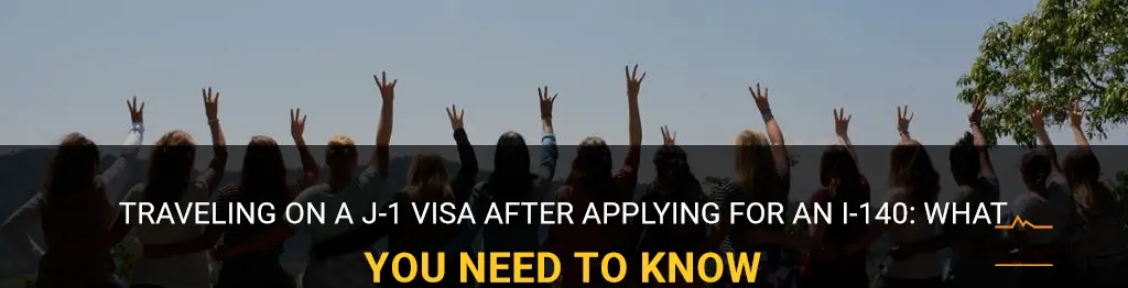 can i travel on j-1 visa after applying for i-140