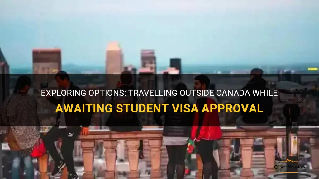 can i travel outside canada while pending student visa