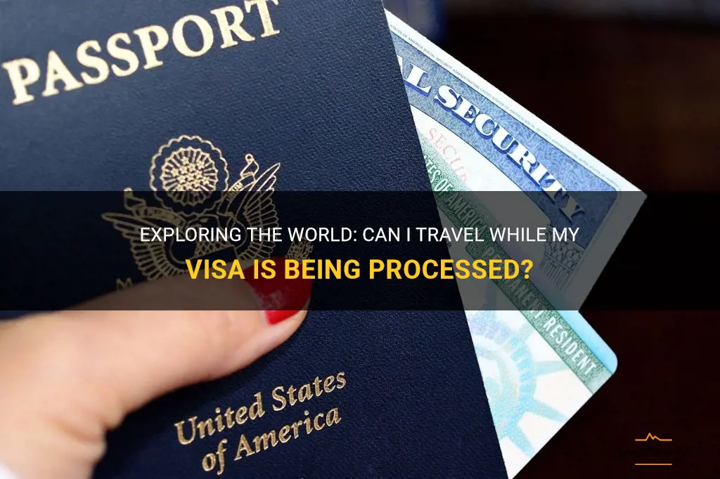 can i travel while my visa is being processed