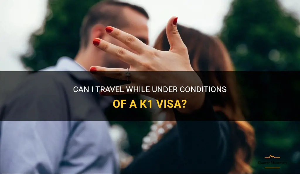 can i travel while under conditions k1 visa