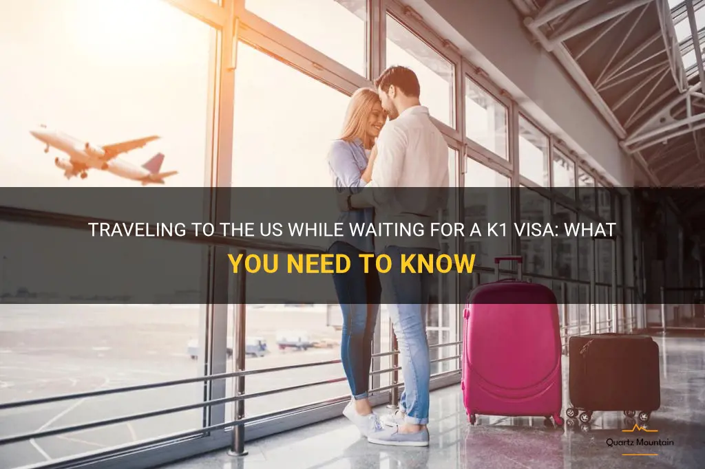can you travel to us while waiting for k1 visa