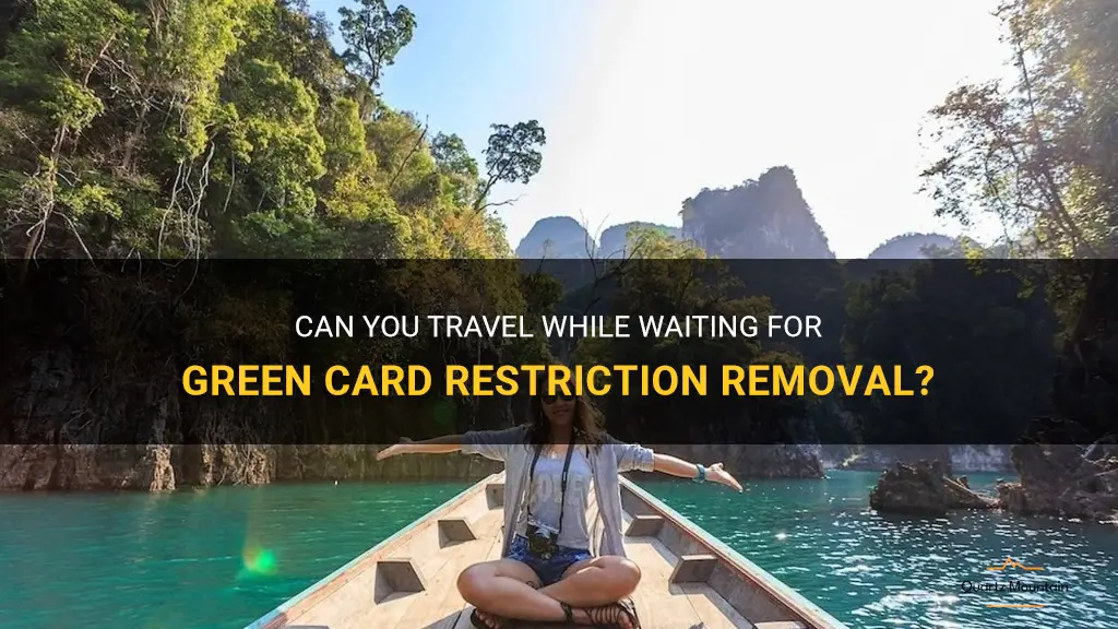 can you travel while waiting for green card restriction removal