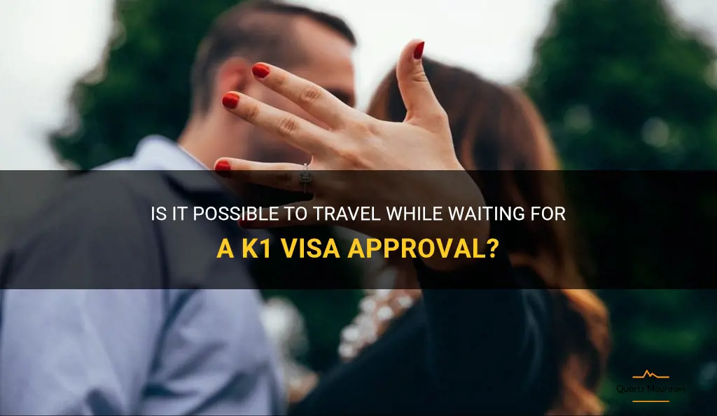 can you travel while waiting for k1 visa