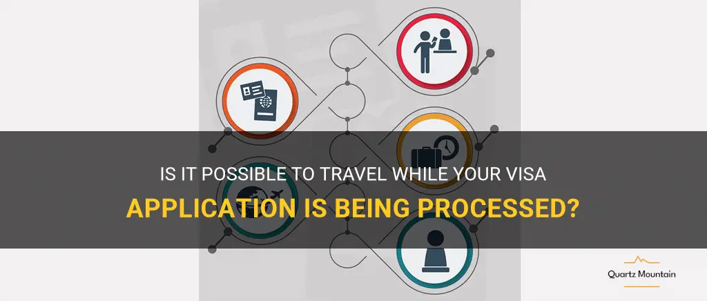 can you travel while your visa is being processed