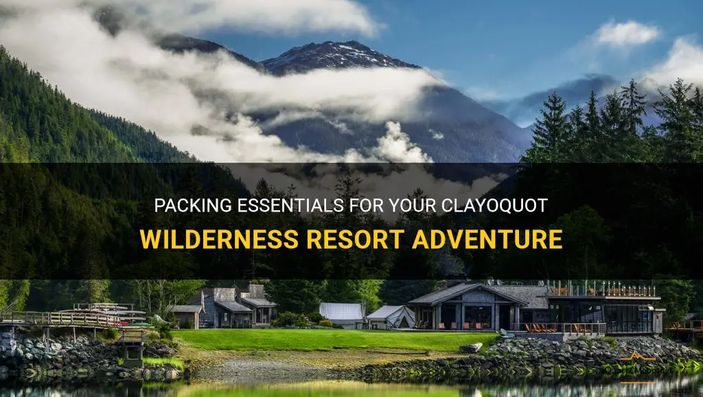 clayoquot wilderness resort what to pack