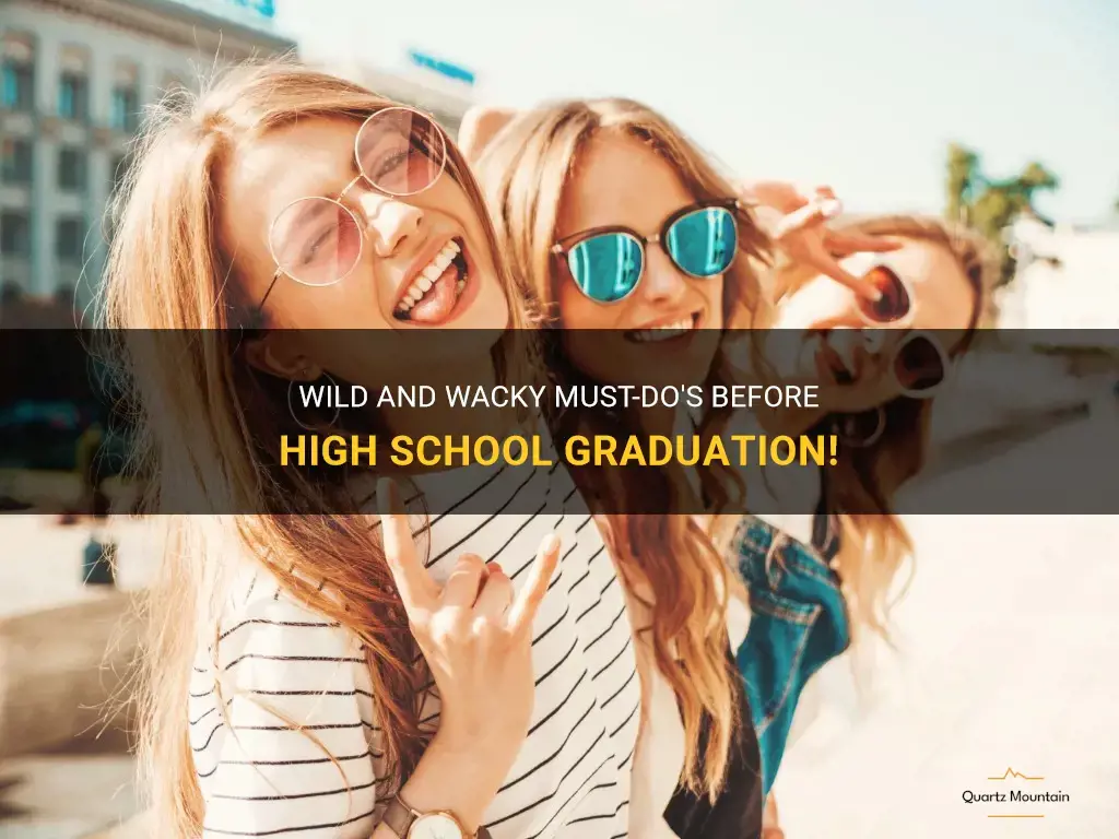 crazy things to do before you graduate high school
