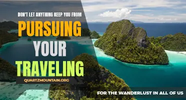Unleash Your Wanderlust: Don't Let Anything Hold You Back from Pursuing Your Traveling Dreams