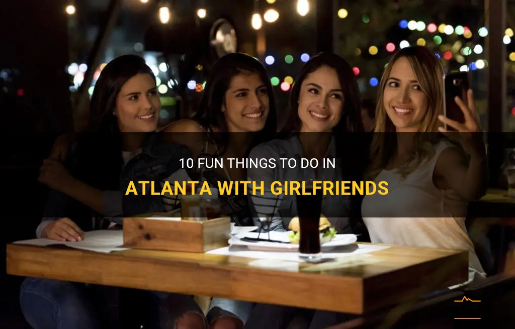 fun things to do in atlanta with girlfriends