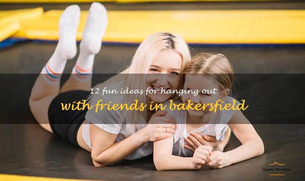 fun things to do in bakersfield with friends