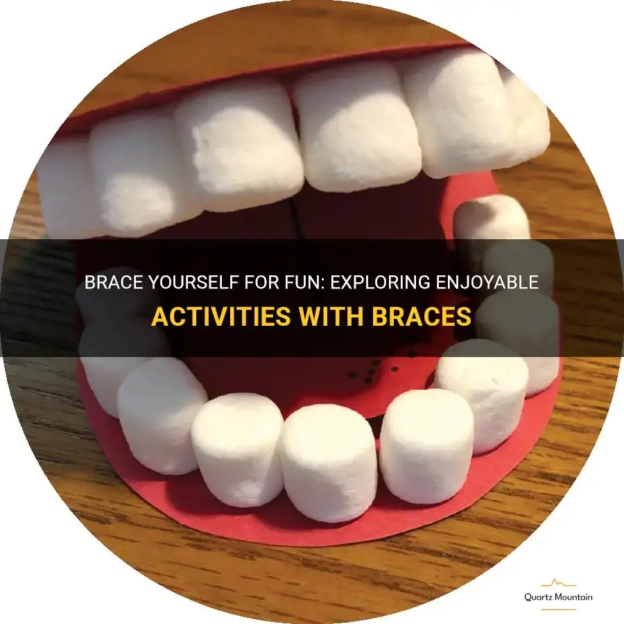 fun things to do with braces