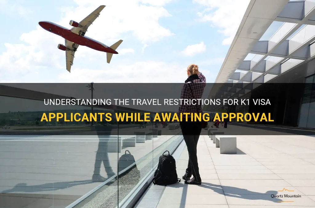 k1 visa travel restrictions while waiting for approval