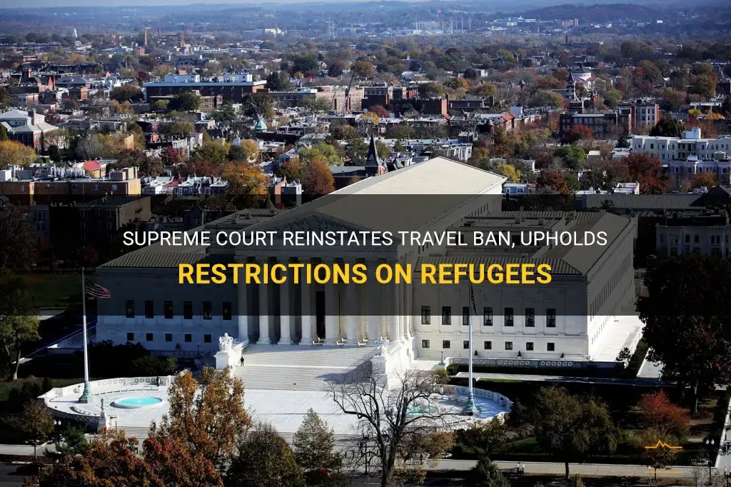 supreme court reinstates travel ban refugee restrictions