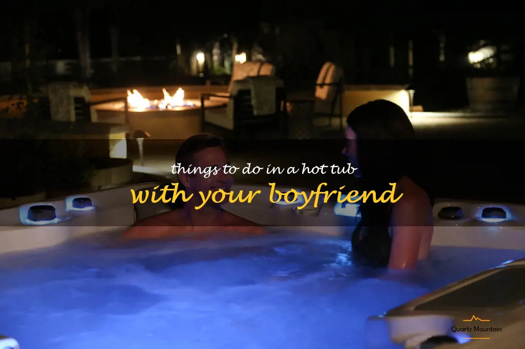 things to do in a hot tub with your boyfriend
