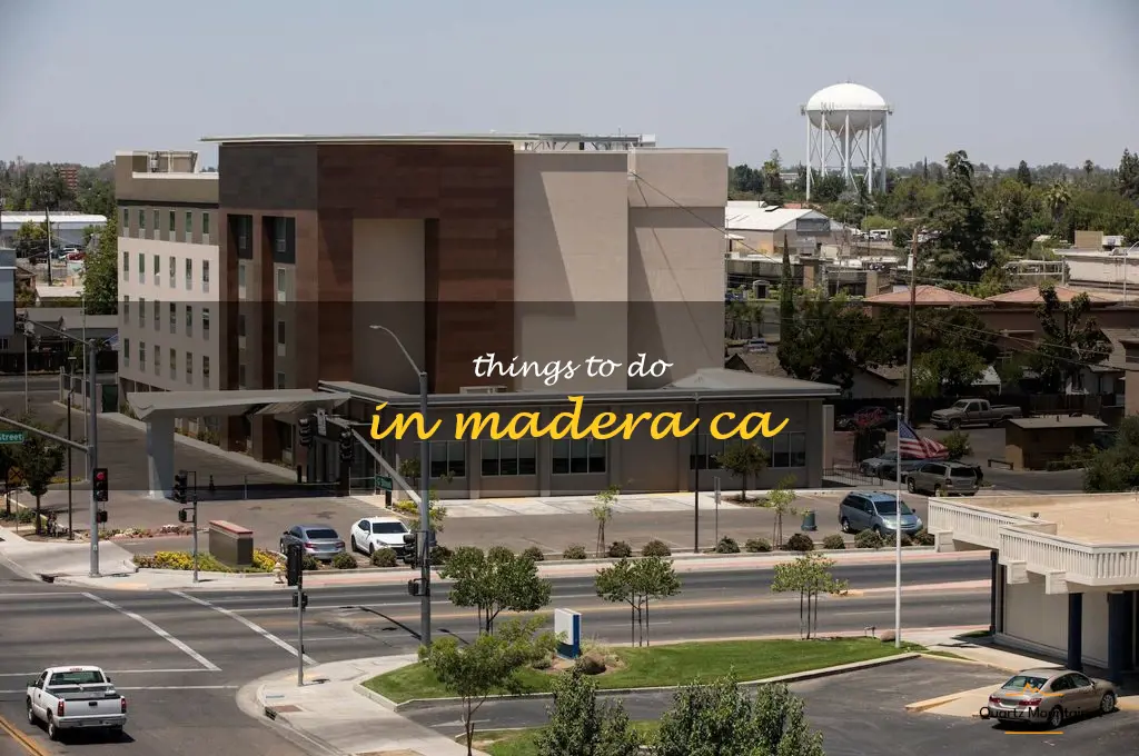 things to do in madera ca