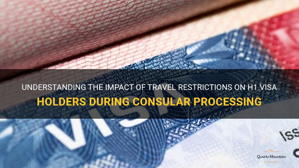 travel restrictions in consular processing on h1 visa